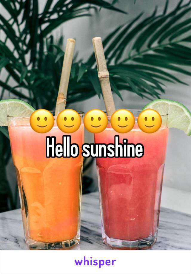 🙂🙂🙂🙂🙂
Hello sunshine