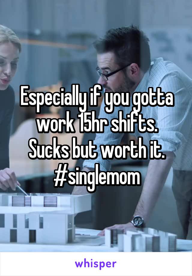 Especially if you gotta work 15hr shifts.
Sucks but worth it.
#singlemom