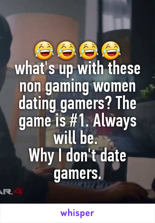 😂😂😂😂
what's up with these non gaming women dating gamers? The game is #1. Always will be. 
Why I don't date gamers.