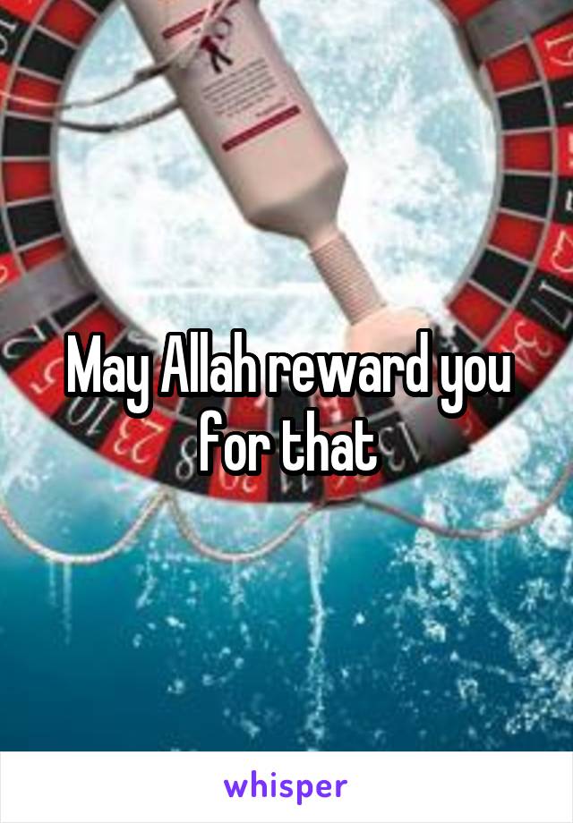 May Allah reward you for that