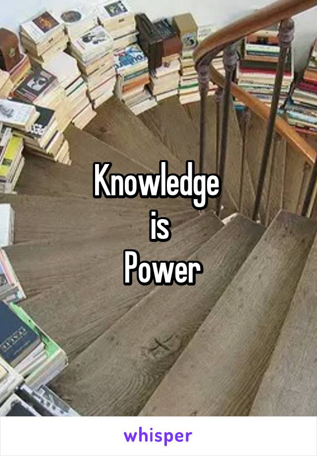 Knowledge 
is
 Power