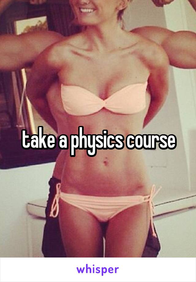 take a physics course