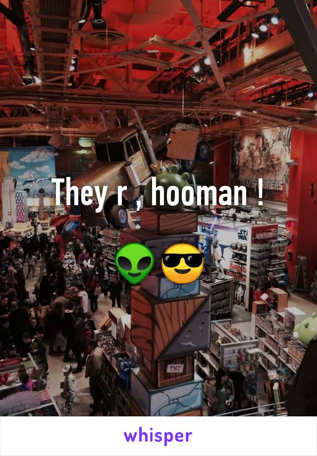 They r , hooman !

👽😎