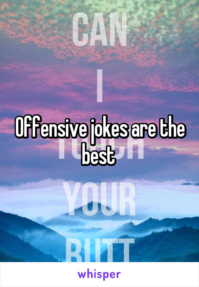 Offensive jokes are the best 