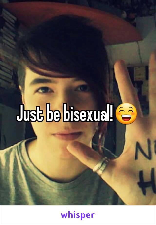 Just be bisexual!😁