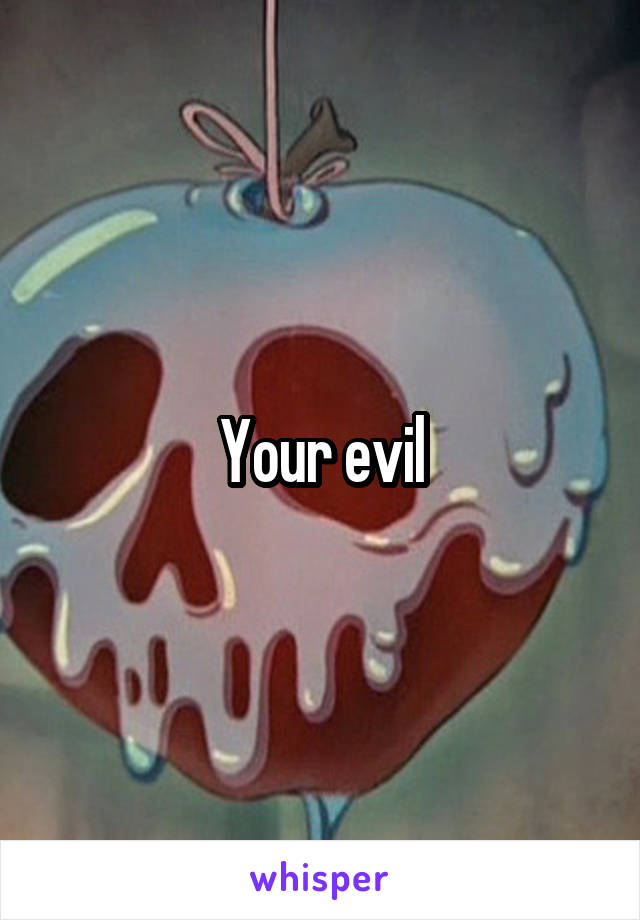 Your evil