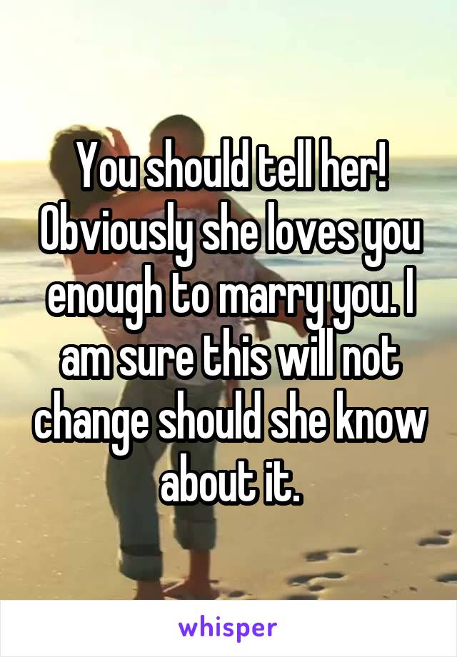 You should tell her! Obviously she loves you enough to marry you. I am sure this will not change should she know about it.