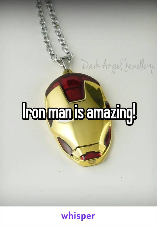 Iron man is amazing!