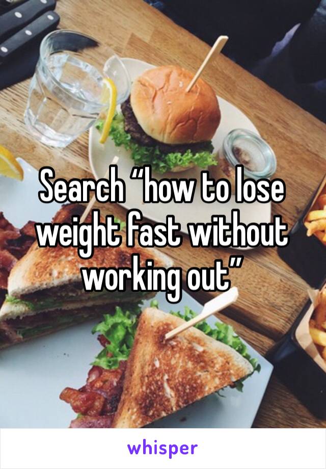 Search “how to lose weight fast without working out”