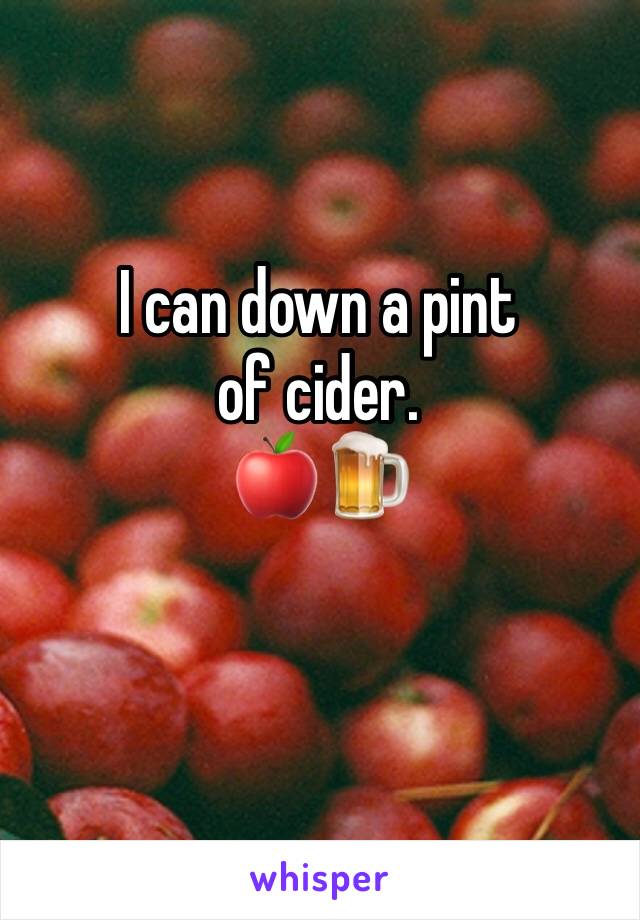 I can down a pint of cider.
🍎🍺