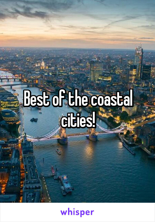 Best of the coastal cities!