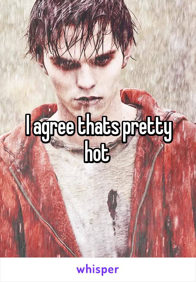 I agree thats pretty hot 