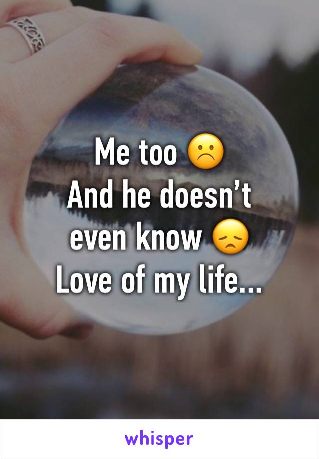 Me too ☹️
And he doesn’t even know 😞
Love of my life...
