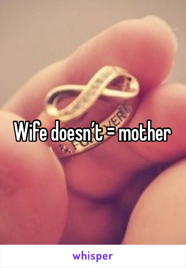 Wife doesn’t = mother