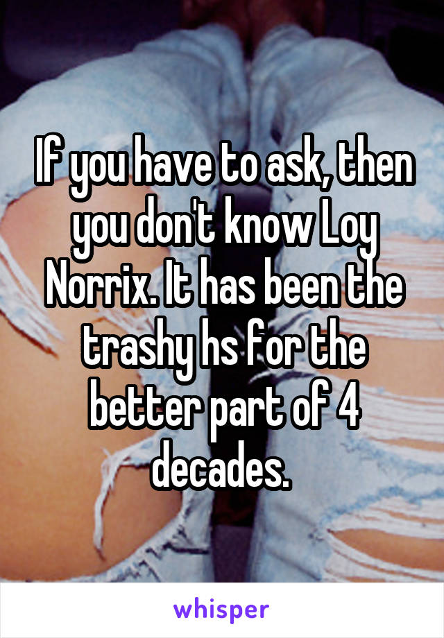 If you have to ask, then you don't know Loy Norrix. It has been the trashy hs for the better part of 4 decades. 