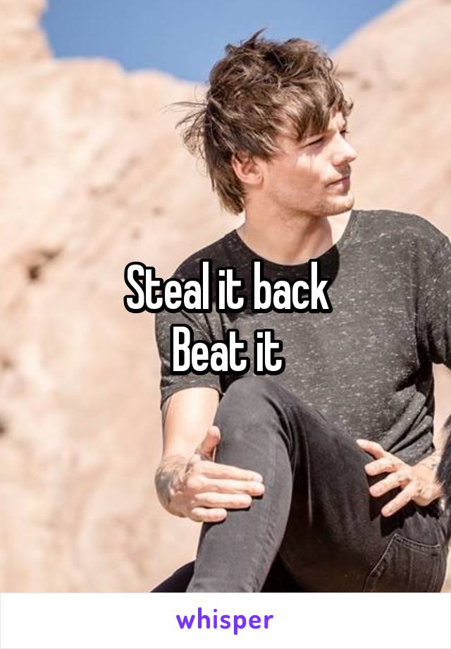 Steal it back
Beat it