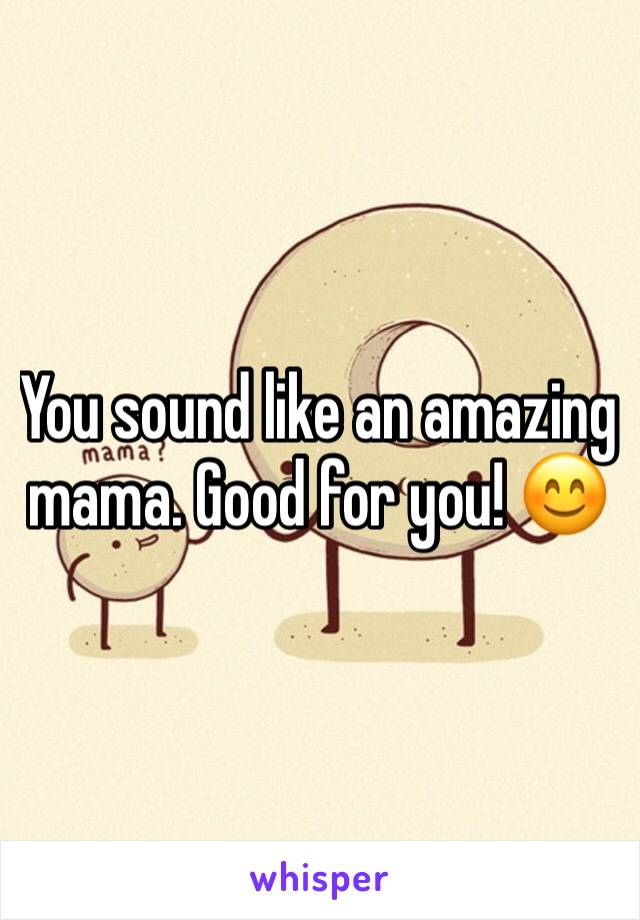 You sound like an amazing mama. Good for you! 😊