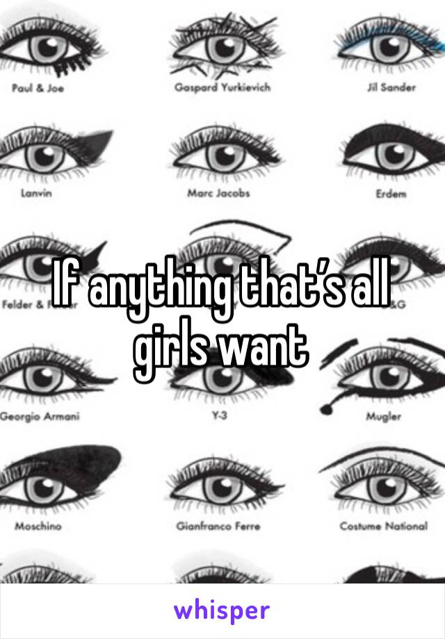 If anything that’s all girls want