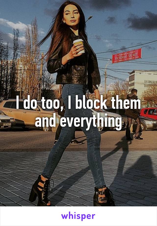 I do too, I block them and everything