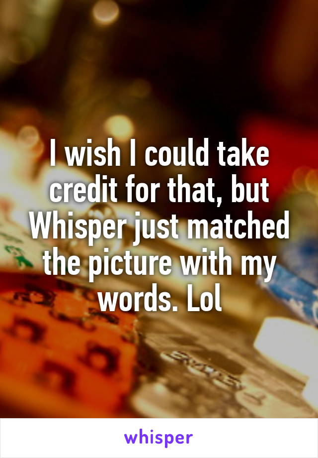 I wish I could take credit for that, but Whisper just matched the picture with my words. Lol