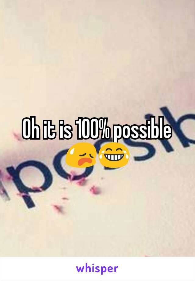 Oh it is 100% possible 😥😂