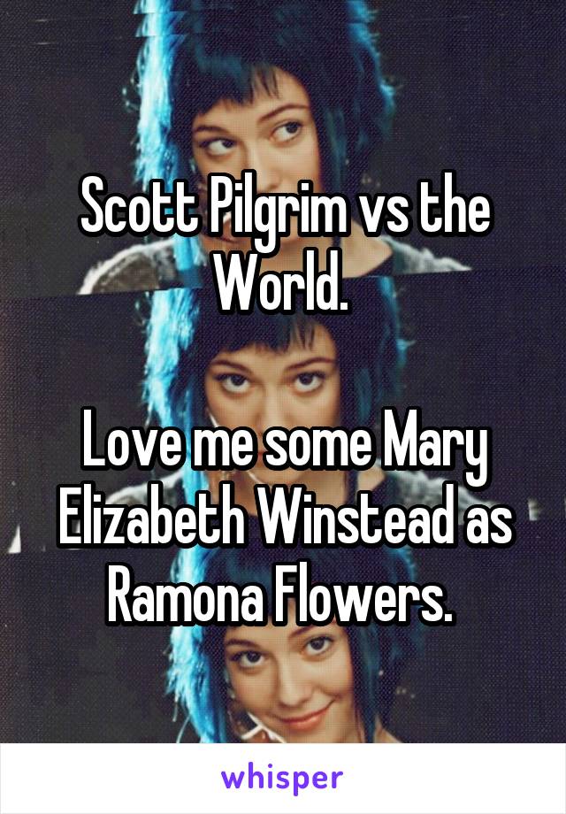 Scott Pilgrim vs the World. 

Love me some Mary Elizabeth Winstead as Ramona Flowers. 
