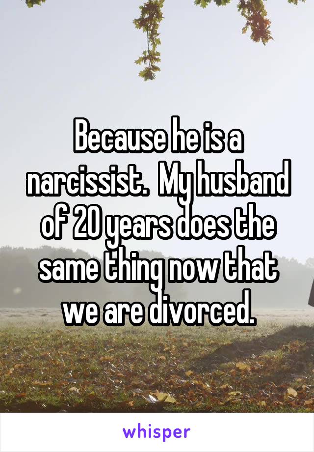 Because he is a narcissist.  My husband of 20 years does the same thing now that we are divorced.