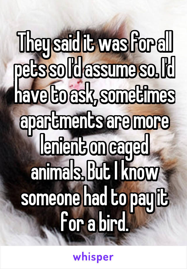 They said it was for all pets so I'd assume so. I'd have to ask, sometimes apartments are more lenient on caged animals. But I know someone had to pay it for a bird.