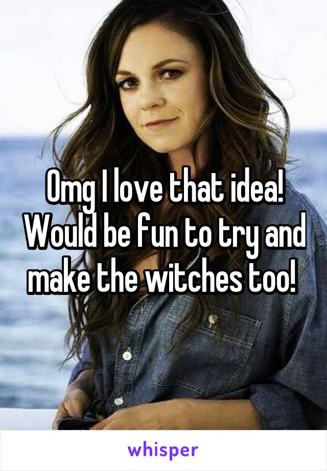 Omg I love that idea! Would be fun to try and make the witches too! 
