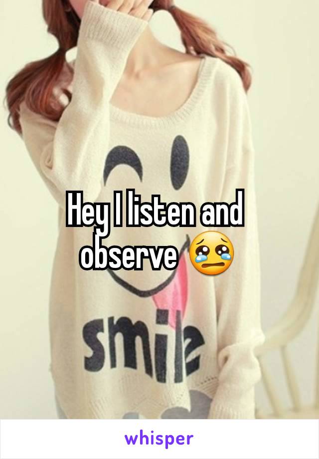 Hey I listen and 
observe 😢