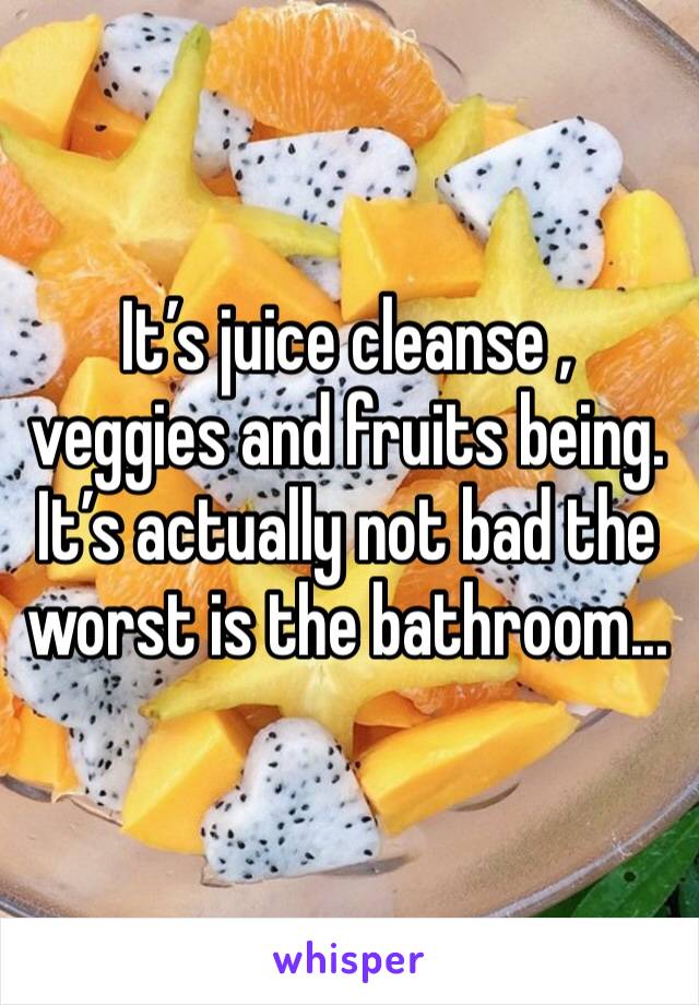 It’s juice cleanse , veggies and fruits being. It’s actually not bad the worst is the bathroom... 