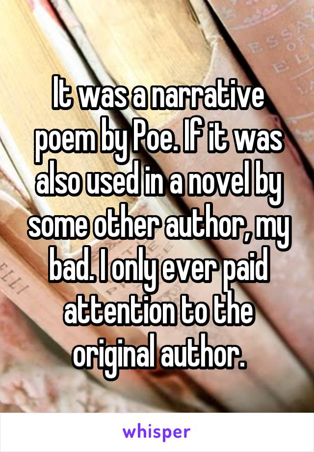It was a narrative poem by Poe. If it was also used in a novel by some other author, my bad. I only ever paid attention to the original author.