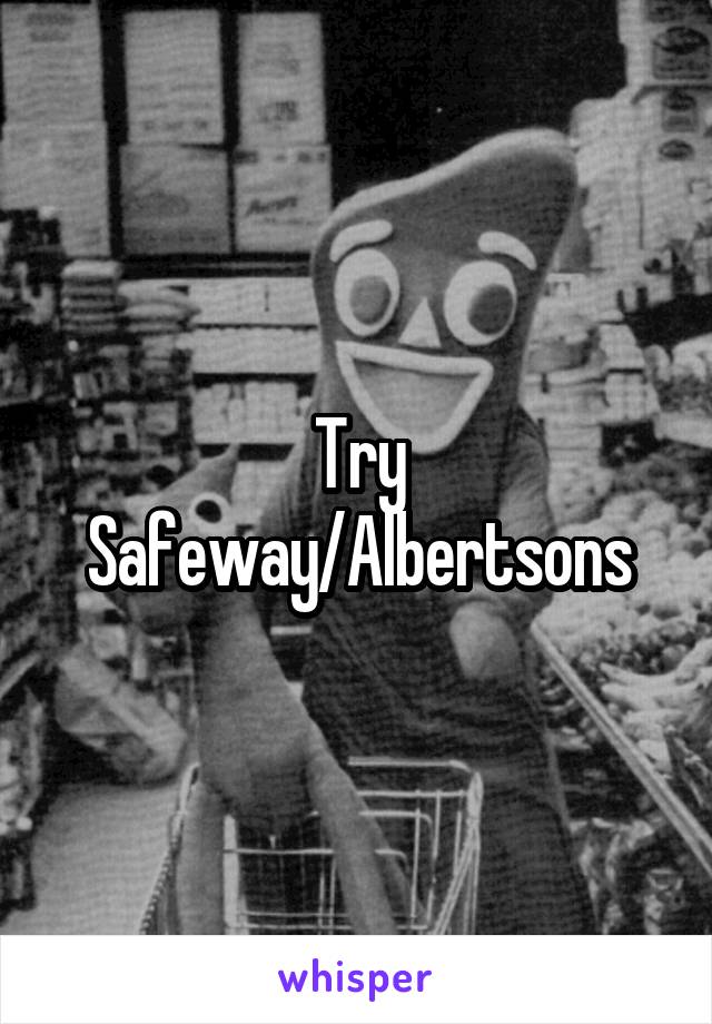 Try Safeway/Albertsons