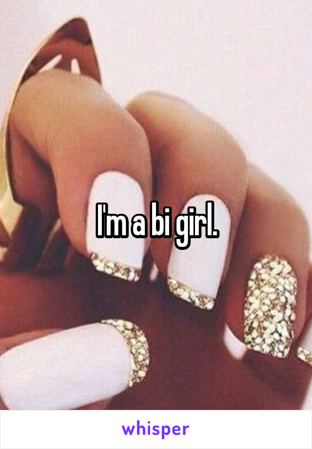 I'm a bi girl.