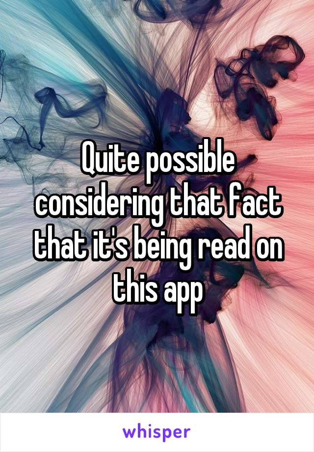 Quite possible considering that fact that it's being read on this app