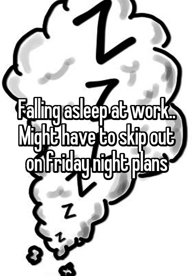 falling-asleep-at-work-might-have-to-skip-out-on-friday-night-plans