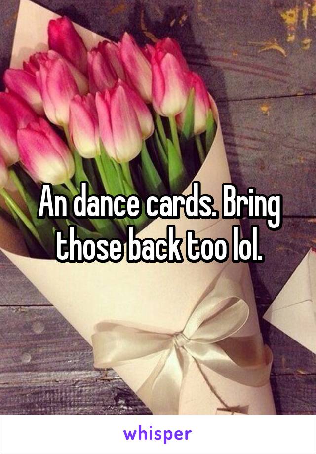 An dance cards. Bring those back too lol.