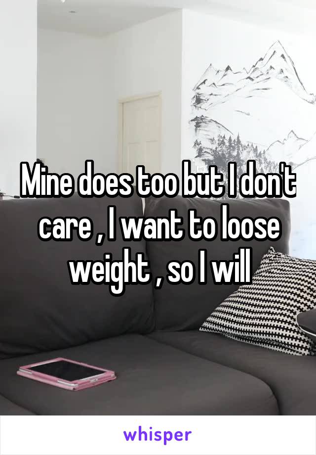 Mine does too but I don't care , I want to loose weight , so I will