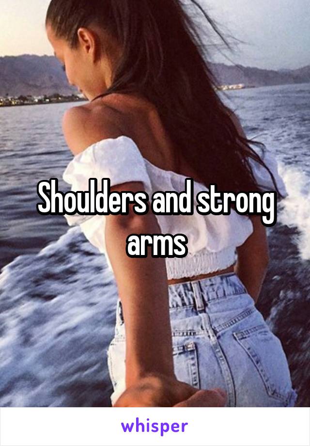 Shoulders and strong arms