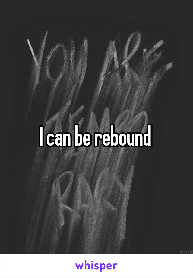 I can be rebound 