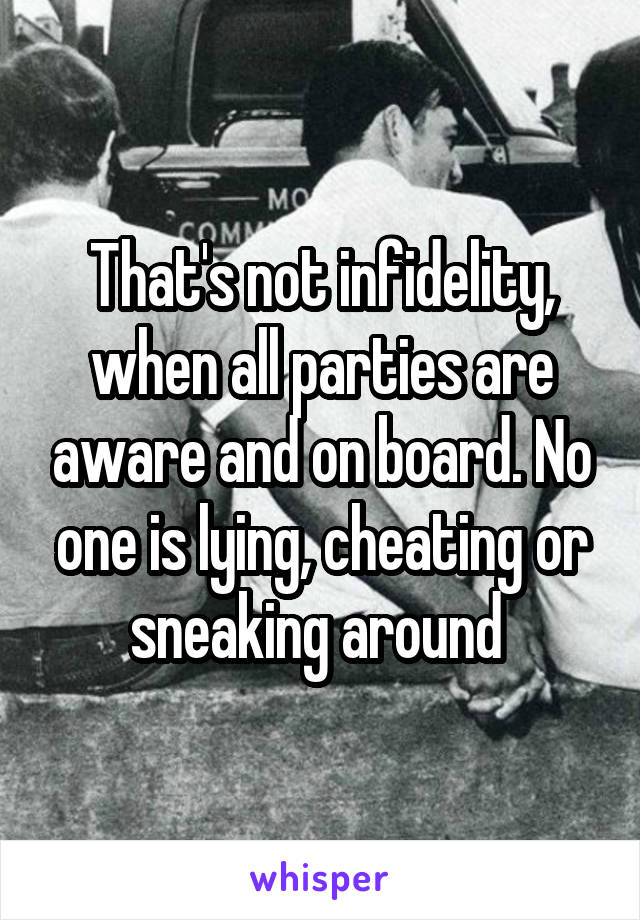 That's not infidelity, when all parties are aware and on board. No one is lying, cheating or sneaking around 