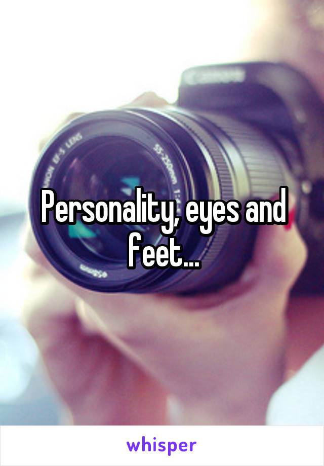 Personality, eyes and feet...