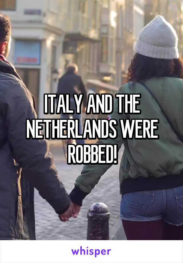 ITALY AND THE NETHERLANDS WERE ROBBED!