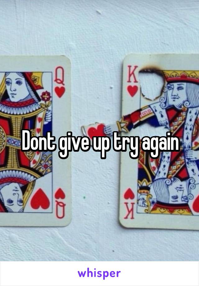 Dont give up try again