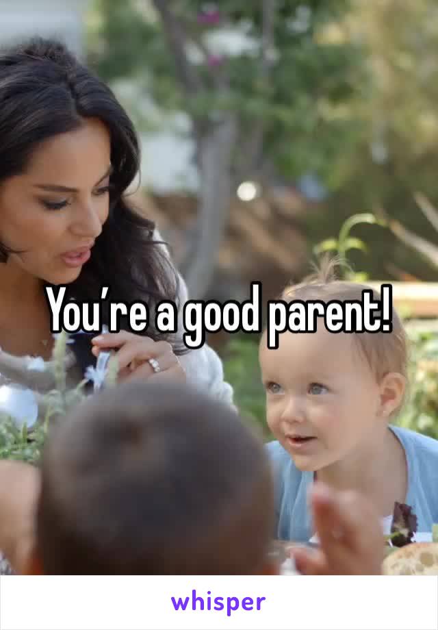 You’re a good parent!