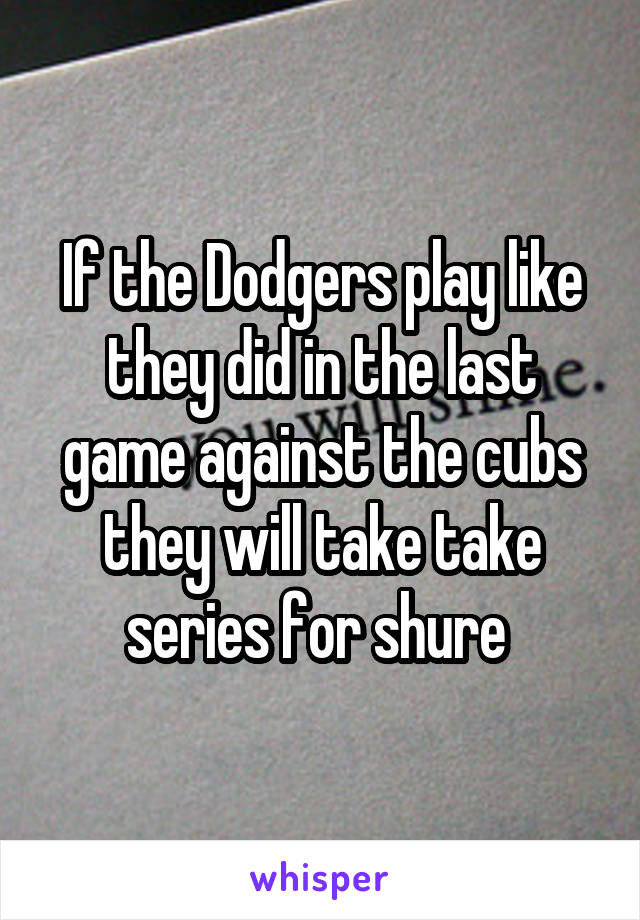 If the Dodgers play like they did in the last game against the cubs they will take take series for shure 