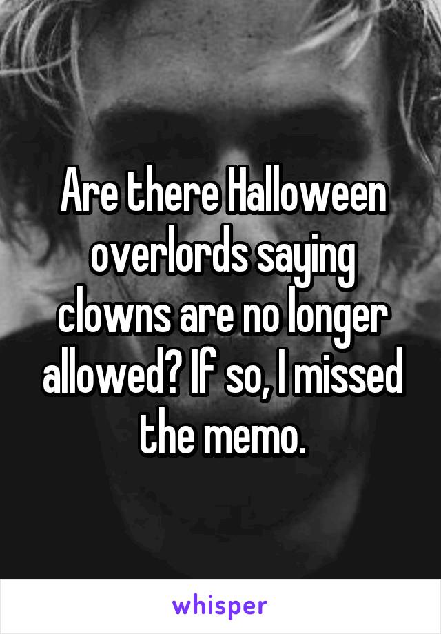 Are there Halloween overlords saying clowns are no longer allowed? If so, I missed the memo.