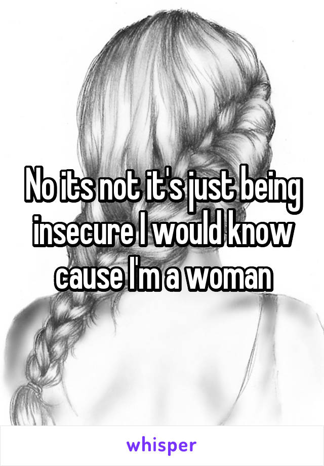 No its not it's just being insecure I would know cause I'm a woman