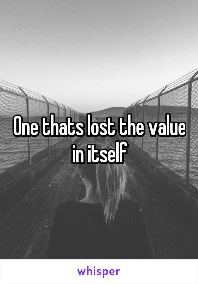 One thats lost the value in itself