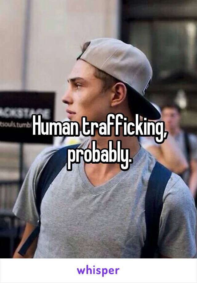Human trafficking, probably.
